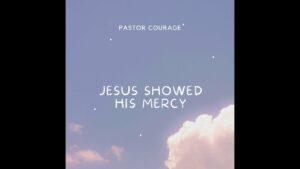 Pastor Courage - Jesus Showed His Mercy Lyrics